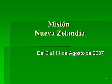 1 Misión Nueva Zelandia Del 3 al 14 de Agosto de 2007.