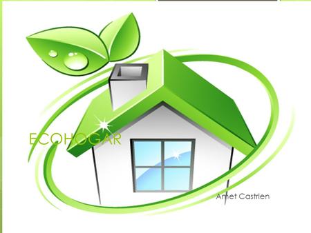 ECOHOGAR Amet Castrien. ECOHOGAR Acciones para contribuir con el ambiente desde el hogar.