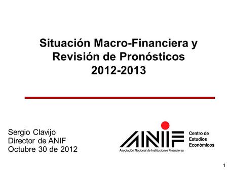 111111 Situación Macro-Financiera y Revisión de Pronósticos 2012-2013 Sergio Clavijo Director de ANIF Octubre 30 de 2012.
