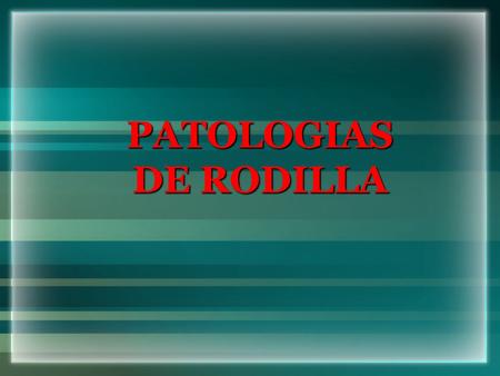 PATOLOGIAS DE RODILLA.