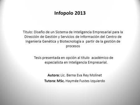 Infopolo 2013 Titulo: Diseño de un Sistema de Inteligencia Empresarial para la Dirección de Gestión y Servicios de Información del Centro de Ingeniería.
