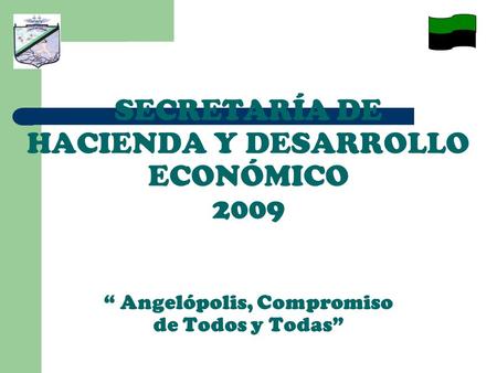 SECRETARÍA DE HACIENDA Y DESARROLLO ECONÓMICO 2009 “ Angelópolis, Compromiso de Todos y Todas”