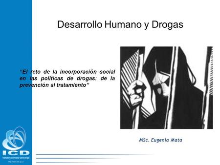 MSc. Eugenia Mata “El reto de la incorporación social en las políticas de drogas: de la prevención al tratamiento” Desarrollo Humano y Drogas.