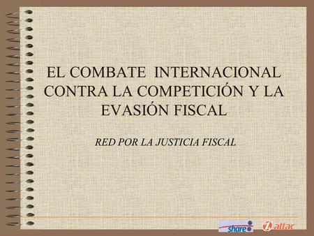 EL COMBATE INTERNACIONAL CONTRA LA COMPETICIÓN Y LA EVASIÓN FISCAL RED POR LA JUSTICIA FISCAL.