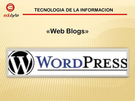 TECNOLOGIA DE LA INFORMACION «Web Blogs». TECNOLOGIA DE LA INFORMACION Es una herramienta en forma de bitácora que permite darle seguimiento a un tema.