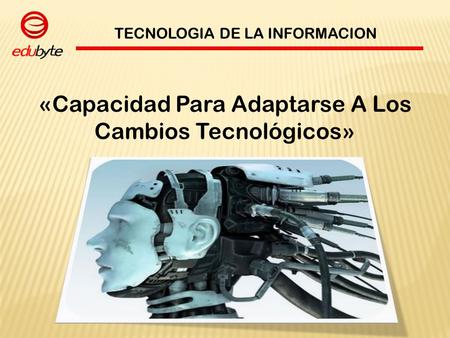 «Capacidad Para Adaptarse A Los Cambios Tecnológicos»