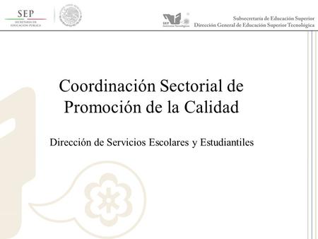 Cd. Madero 2009 Asamblea General Ordinaria del Consejo Nacional de Directores Hermosillo 2010 Coordinación Sectorial de Promoción de la Calidad Dirección.