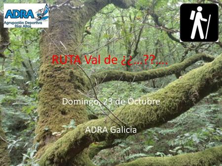 RUTA Val de ¿¿…??…. Domingo, 23 de Octubre ADRA Galicia.