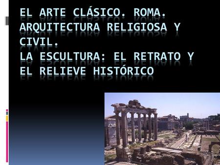 EL ARTE CLÁSICO. ROMA. ARQUITECTURA RELIGIOSA Y CIVIL