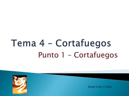 Tema 4 – Cortafuegos Punto 1 – Cortafuegos Juan Luis Cano.