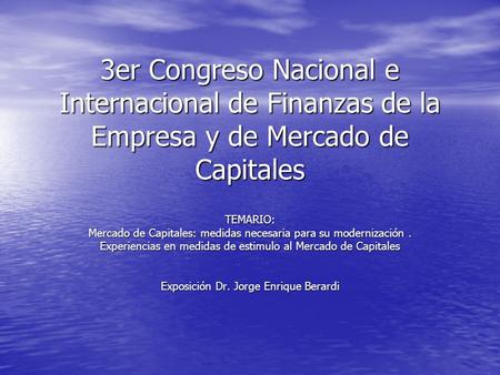 3er Congreso Nacional e Internacional de Finanzas de la Empresa y de Mercado de Capitales TEMARIO: Mercado de Capitales: medidas necesaria para su modernización.