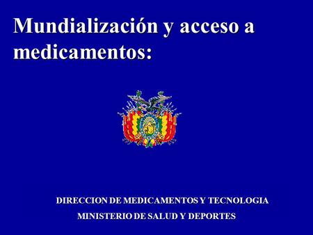 Mundialización y acceso a medicamentos: DIRECCION DE MEDICAMENTOS Y TECNOLOGIA MINISTERIO DE SALUD Y DEPORTES.