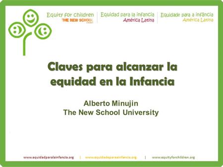 Www.equidadparalainfancia.org | www.equidadeparaainfancia.org | www.equityforchildren.org Claves para alcanzar la equidad en la Infancia Alberto Minujin.