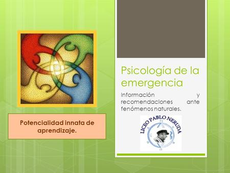 Psicología de la emergencia Información y recomendaciones ante fenómenos naturales. Potencialidad innata de aprendizaje.