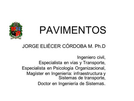 PAVIMENTOS JORGE ELIÉCER CÓRDOBA M. Ph.D Ingeniero civil,