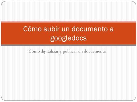 Cómo digitalizar y publicar un docuemento Cómo subir un documento a googledocs.