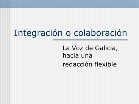 Integración o colaboración La Voz de Galicia, hacia una redacción flexible.