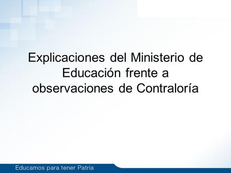 Explicaciones del Ministerio de Educación frente a observaciones de Contraloría.