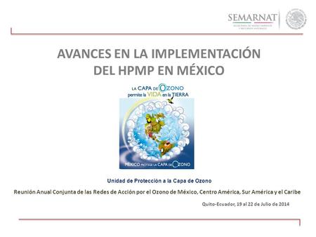 AVANCES EN LA IMPLEMENTACIÓN DEL HPMP EN MÉXICO Reunión Anual Conjunta de las Redes de Acción por el Ozono de México, Centro América, Sur América y el.