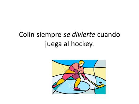 Colin siempre se divierte cuando juega al hockey..