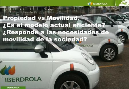 Propiedad vs Movilidad. ¿Es el modelo actual eficiente? ¿Responde a las necesidades de movilidad de la sociedad? ©IBERDROLA.