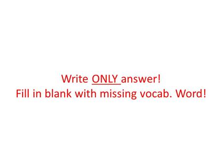 Write ONLY answer! Fill in blank with missing vocab. Word!
