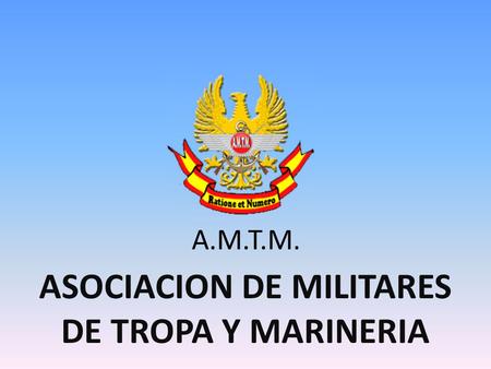 A.M.T.M. ASOCIACION DE MILITARES DE TROPA Y MARINERIA.