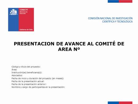PRESENTACION DE AVANCE AL COMITÉ DE AREA Nº Código y título del proyecto: Área: Institución(es) beneficiaria(s): Asociados: Fecha de inicio y duración.