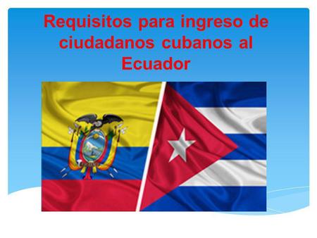 Requisitos para ingreso de ciudadanos cubanos al Ecuador