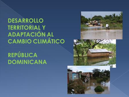 DESARROLLO TERRITORIAL Y ADAPTACIÓN AL CAMBIO CLIMÁTICO REPÚBLICA DOMINICANA.