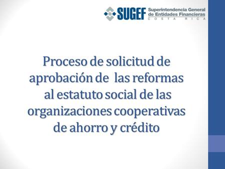 Proceso de solicitud de aprobación de las reformas al estatuto social de las organizaciones cooperativas de ahorro y crédito.