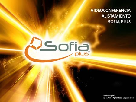 VIDEOCONFERENCIA ALISTAMIENTO SOFIA PLUS Elaborado por: SOFIA Plus – Aprendizaje Organizacional.