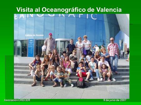 Visita al Oceanográfico de Valencia Asociación CRECER 9 de junio de 2007.