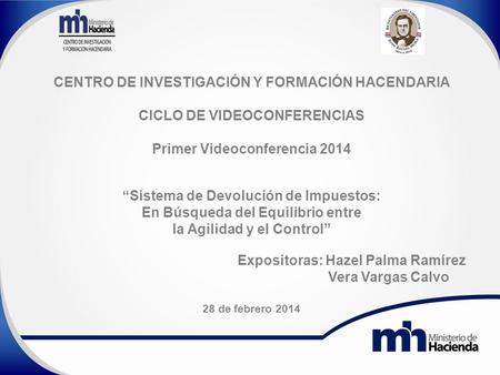 CENTRO DE INVESTIGACIÓN Y FORMACIÓN HACENDARIA CICLO DE VIDEOCONFERENCIAS Primer Videoconferencia 2014 “Sistema de Devolución de Impuestos: En Búsqueda.