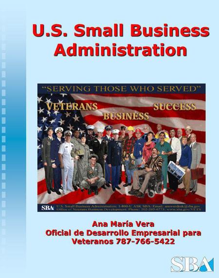 U.S. Small Business Administration Ana María Vera Oficial de Desarrollo Empresarial para Veteranos 787-766-5422.