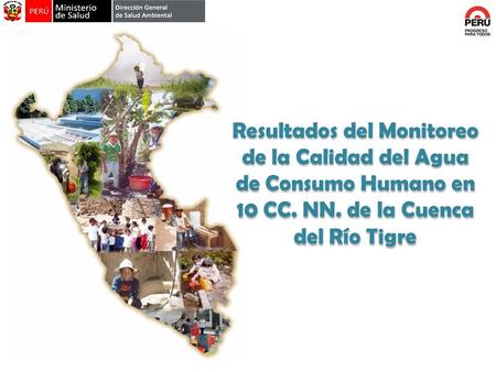 Resultados del Monitoreo de la Calidad del Agua de Consumo Humano en 10 CC. NN. de la Cuenca del Río Tigre.