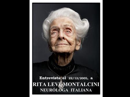 RITA LEVI-MONTALCINI NEURÓLOGA ITALIANA Entrevista el 22/12/2005, a.