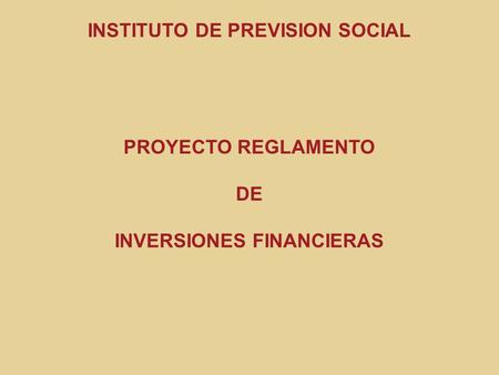 INSTITUTO DE PREVISION SOCIAL PROYECTO REGLAMENTO DE INVERSIONES FINANCIERAS.
