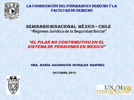 1 La Coordinación del posgrado en derecho y la facultad de derecho “EL PILAR NO CONTRIBUTIVO EN EL SISTEMA DE PENSIONES EN MEXICO” DRA. MARÍA ASCENSIÓN.