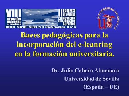 Baees pedagógicas para la incorporación del e-leanring en la formación universitaria. Dr. Julio Cabero Almenara Universidad de Sevilla (España – UE)