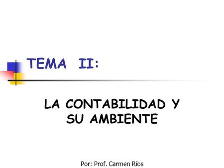 LA CONTABILIDAD Y SU AMBIENTE Por: Prof. Carmen Ríos