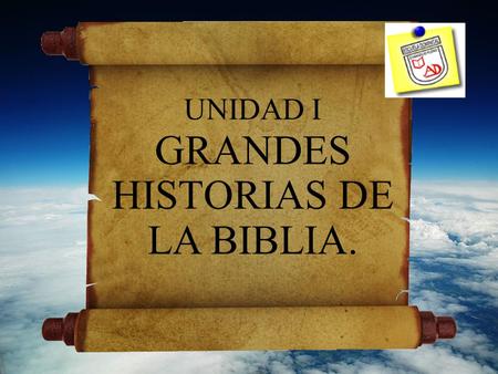 UNIDAD I GRANDES HISTORIAS DE LA BIBLIA.