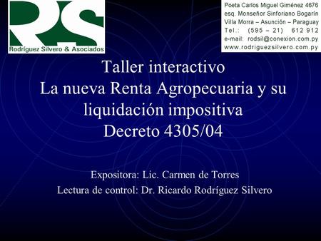 Taller interactivo La nueva Renta Agropecuaria y su liquidación impositiva Decreto 4305/04 Expositora: Lic. Carmen de Torres Lectura de control: Dr. Ricardo.