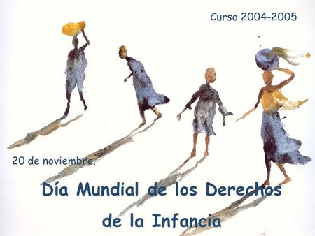 20 de noviembre. Día Mundial de los Derechos de la Infancia Curso 2004-2005.