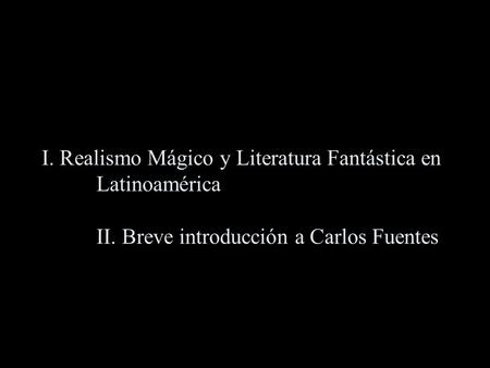 I. Realismo Mágico y Literatura Fantástica en Latinoamérica II