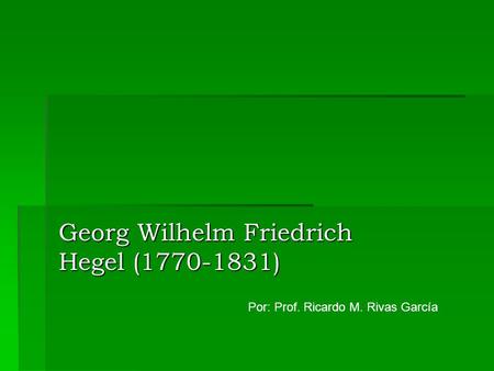 Georg Wilhelm Friedrich Hegel ( )