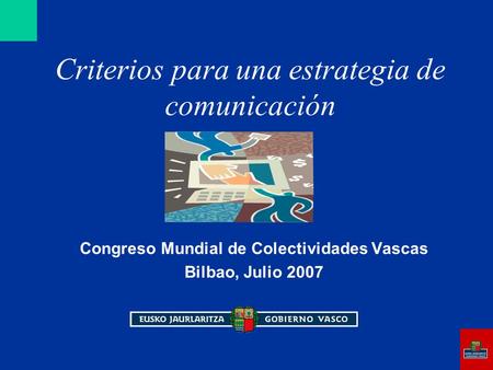 Criterios para una estrategia de comunicación Congreso Mundial de Colectividades Vascas Bilbao, Julio 2007.