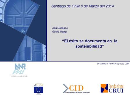 Santiago de Chile 5 de Marzo del 2014 “El éxito se documenta en la sostenibilidad” Encuentro Final Proyecto CID Ada Gallegos Guido Maggi.
