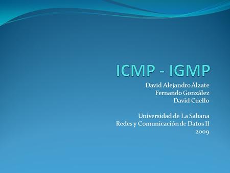 ICMP - IGMP David Alejandro Álzate Fernando González David Cuello