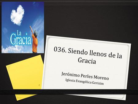 036. Siendo llenos de la Gracia Jerónimo Perles Moreno Iglesia Evangélica Gerizim 1.